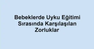 bebeklerde-uyku-egitimi-sirasinda-karsilasilan-zorluklar