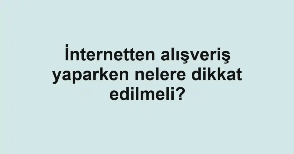 internetten-alisveris-yaparken-nelere-dikkat-edilmeli