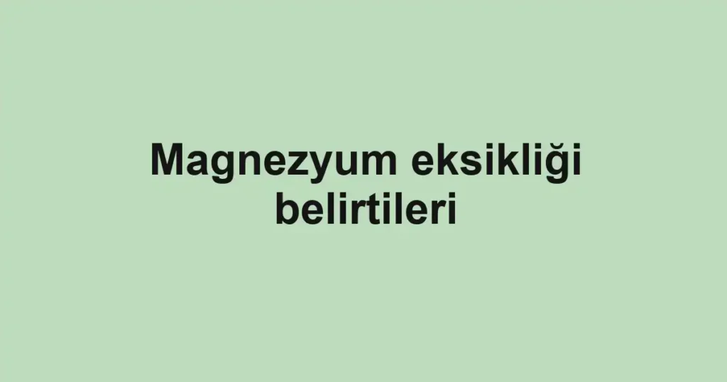 magnezyum-eksikligi-belirtileri
