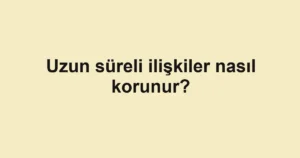uzun-sureli-iliskiler-nasil-korunur